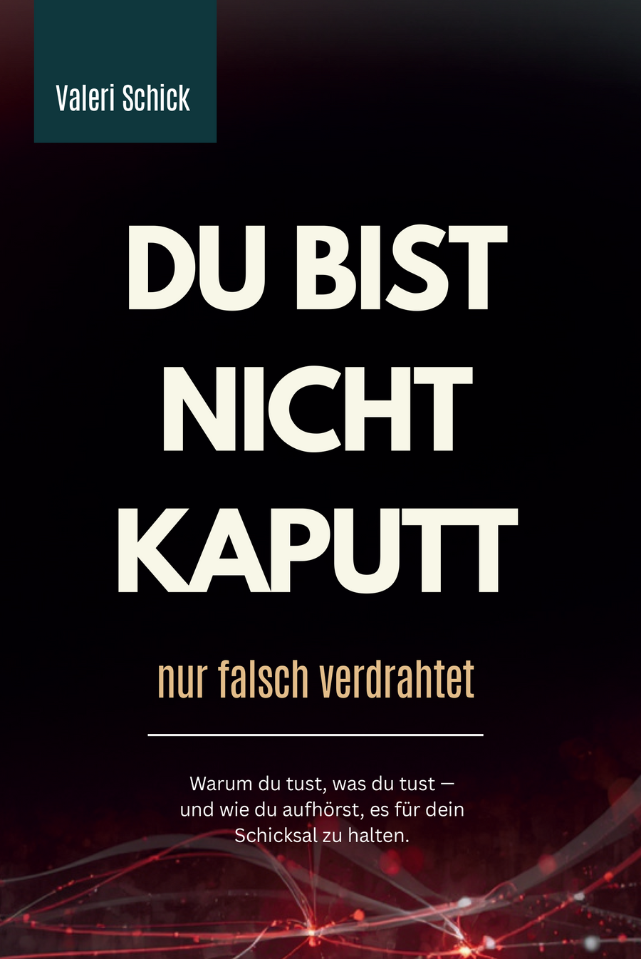 DU BIST NICHT KAPUTT – NUR FALSCH VERDRAHTET: Warum du tust, was du tust – und wie du aufhörst, es für dein Schicksal zu halten – Buchcover